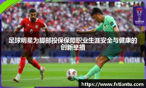 足球明星为脚部投保保障职业生涯安全与健康的创新举措